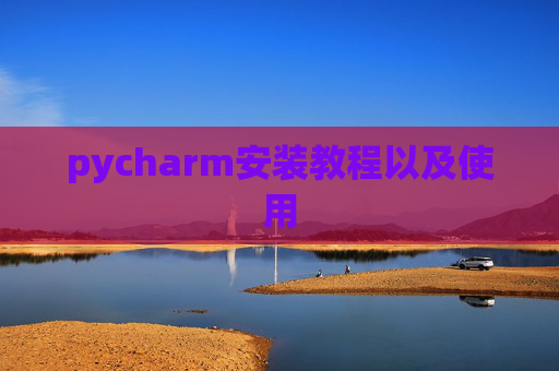 pycharm安装教程以及使用